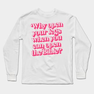 Why Open Your Legs When You Can Open The Bible? Long Sleeve T-Shirt